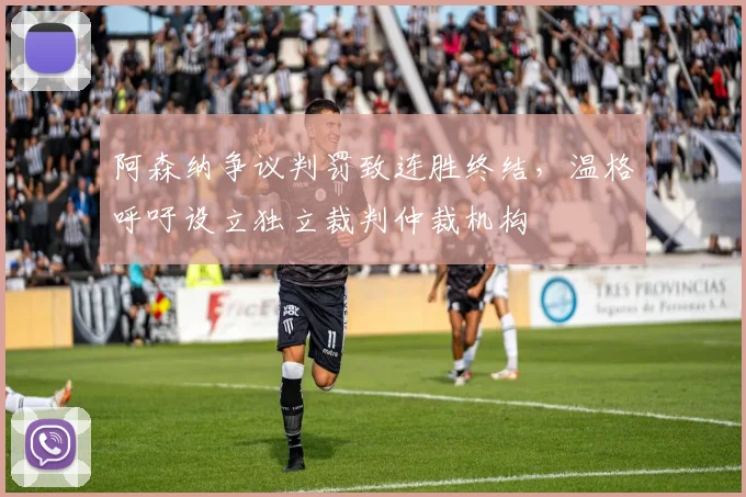 阿森纳争议判罚致连胜终结，温格呼吁设立独立裁判仲裁机构