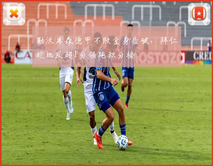 勒沃库森德甲不败金身告破，拜仁趁机反超1分领跑积分榜